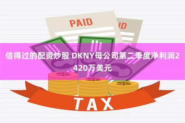 信得过的配资炒股 DKNY母公司第二季度净利润2420万美元