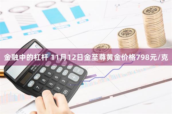 金融中的杠杆 11月12日金至尊黄金价格798元/克